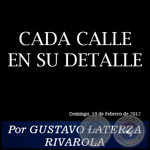 CADA CALLE EN SU DETALLE - Por GUSTAVO LATERZA RIVAROLA - Domingo, 19 de Febrero de 2012